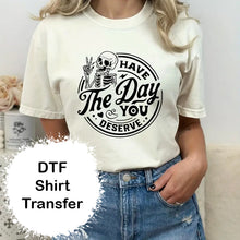 Load image into Gallery viewer, Have The Day You Deserve DTF Print