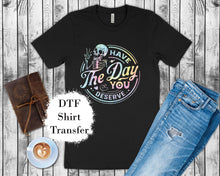 Load image into Gallery viewer, Have The Day You Deserve DTF Print