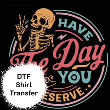 Load image into Gallery viewer, Have The Day You Deserve DTF Print